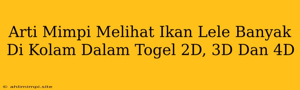 Arti Mimpi Melihat Ikan Lele Banyak Di Kolam Dalam Togel 2D, 3D Dan 4D