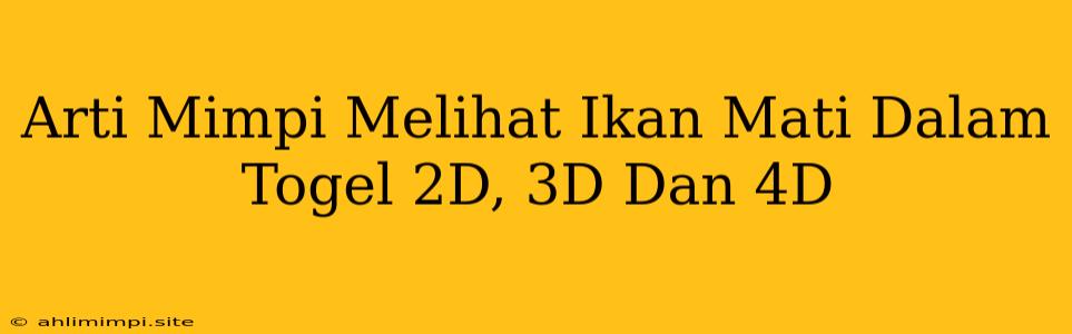 Arti Mimpi Melihat Ikan Mati Dalam Togel 2D, 3D Dan 4D