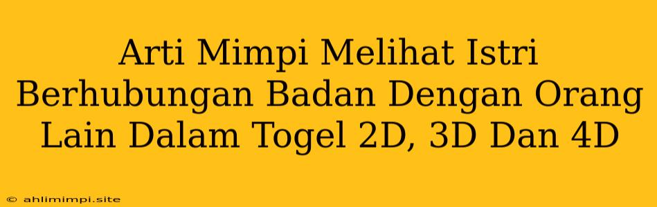 Arti Mimpi Melihat Istri Berhubungan Badan Dengan Orang Lain Dalam Togel 2D, 3D Dan 4D