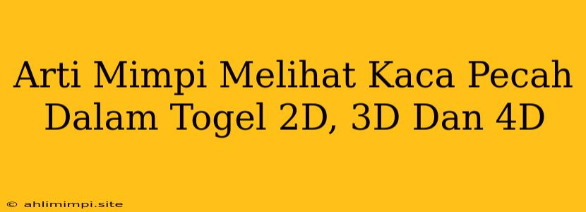 Arti Mimpi Melihat Kaca Pecah Dalam Togel 2D, 3D Dan 4D