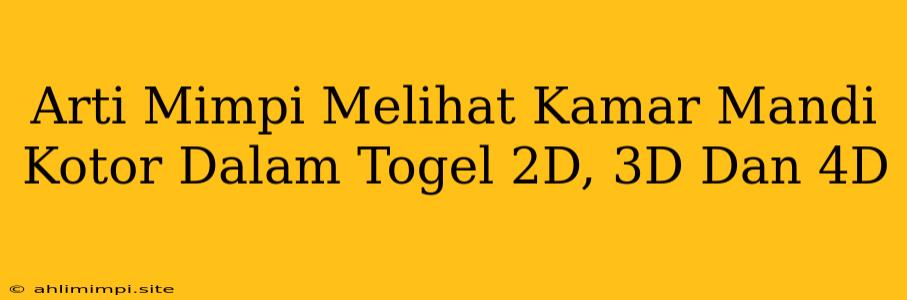 Arti Mimpi Melihat Kamar Mandi Kotor Dalam Togel 2D, 3D Dan 4D