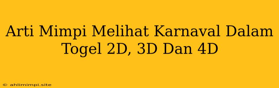 Arti Mimpi Melihat Karnaval Dalam Togel 2D, 3D Dan 4D