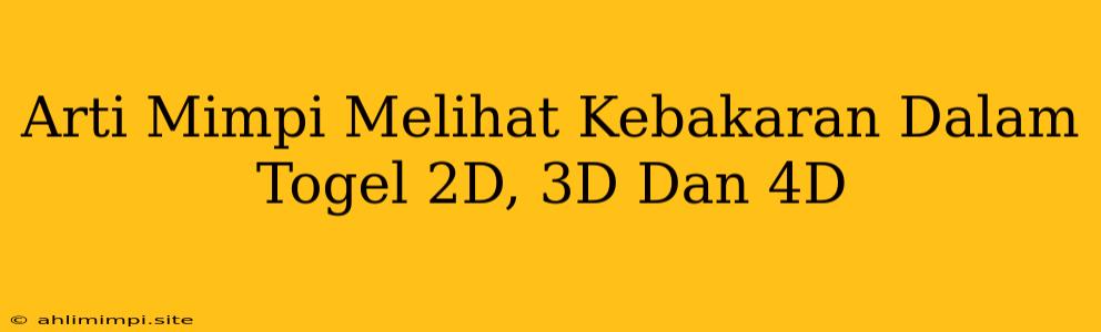 Arti Mimpi Melihat Kebakaran Dalam Togel 2D, 3D Dan 4D