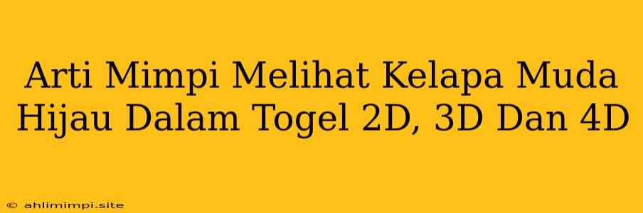 Arti Mimpi Melihat Kelapa Muda Hijau Dalam Togel 2D, 3D Dan 4D