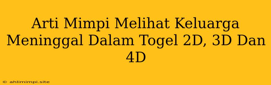 Arti Mimpi Melihat Keluarga Meninggal Dalam Togel 2D, 3D Dan 4D