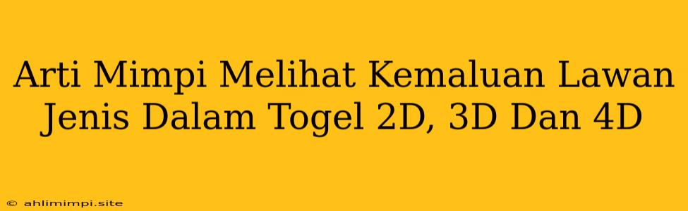 Arti Mimpi Melihat Kemaluan Lawan Jenis Dalam Togel 2D, 3D Dan 4D