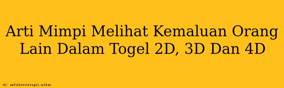 Arti Mimpi Melihat Kemaluan Orang Lain Dalam Togel 2D, 3D Dan 4D