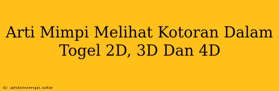 Arti Mimpi Melihat Kotoran Dalam Togel 2D, 3D Dan 4D