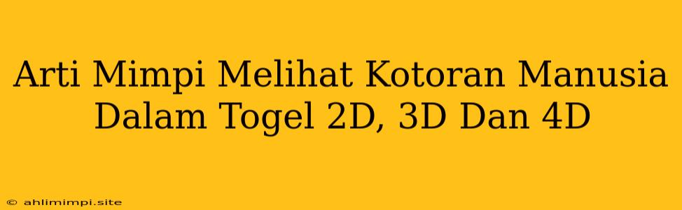 Arti Mimpi Melihat Kotoran Manusia Dalam Togel 2D, 3D Dan 4D