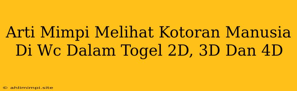 Arti Mimpi Melihat Kotoran Manusia Di Wc Dalam Togel 2D, 3D Dan 4D