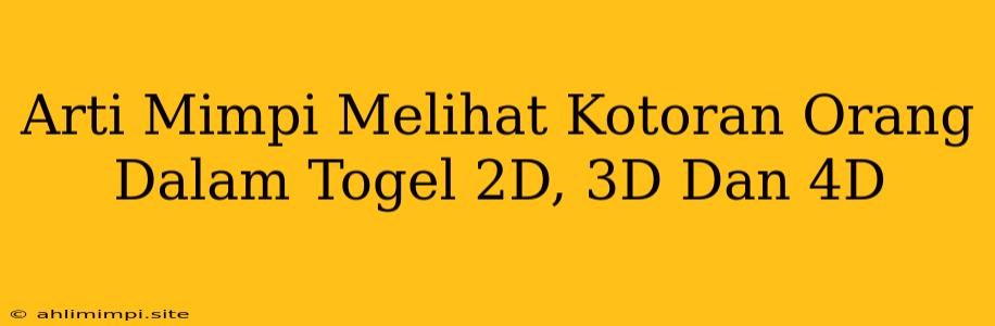 Arti Mimpi Melihat Kotoran Orang Dalam Togel 2D, 3D Dan 4D