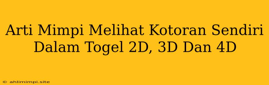 Arti Mimpi Melihat Kotoran Sendiri Dalam Togel 2D, 3D Dan 4D