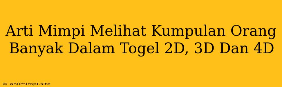 Arti Mimpi Melihat Kumpulan Orang Banyak Dalam Togel 2D, 3D Dan 4D