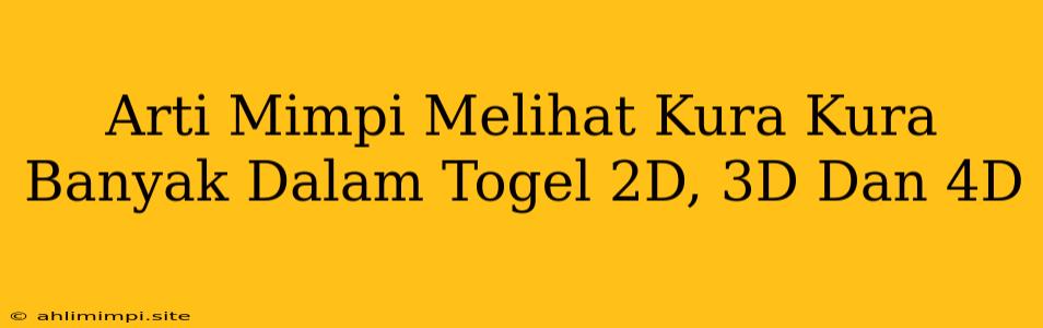 Arti Mimpi Melihat Kura Kura Banyak Dalam Togel 2D, 3D Dan 4D