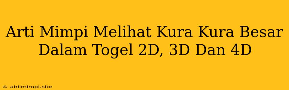 Arti Mimpi Melihat Kura Kura Besar Dalam Togel 2D, 3D Dan 4D