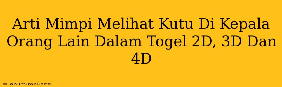 Arti Mimpi Melihat Kutu Di Kepala Orang Lain Dalam Togel 2D, 3D Dan 4D