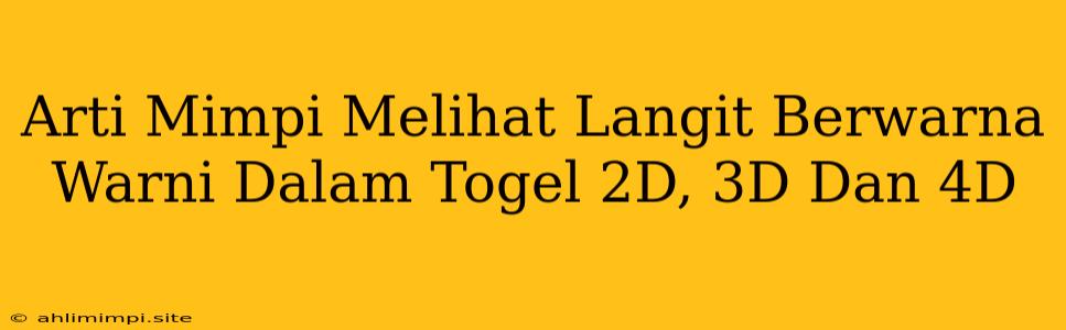 Arti Mimpi Melihat Langit Berwarna Warni Dalam Togel 2D, 3D Dan 4D