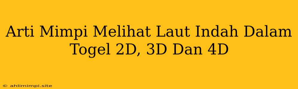 Arti Mimpi Melihat Laut Indah Dalam Togel 2D, 3D Dan 4D