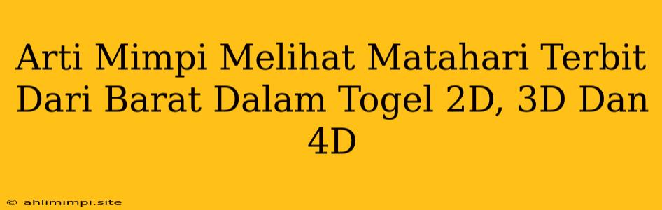 Arti Mimpi Melihat Matahari Terbit Dari Barat Dalam Togel 2D, 3D Dan 4D