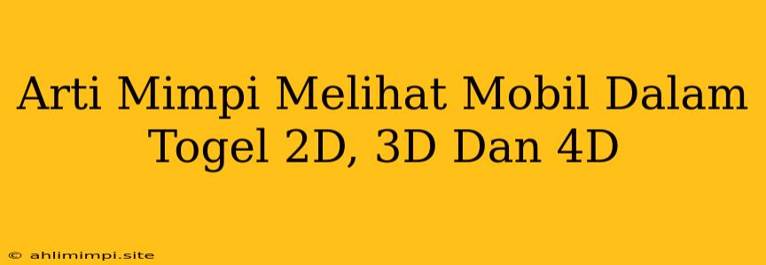 Arti Mimpi Melihat Mobil Dalam Togel 2D, 3D Dan 4D