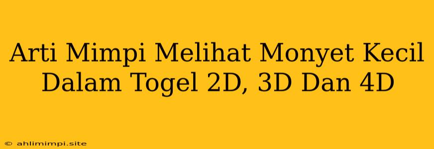 Arti Mimpi Melihat Monyet Kecil Dalam Togel 2D, 3D Dan 4D