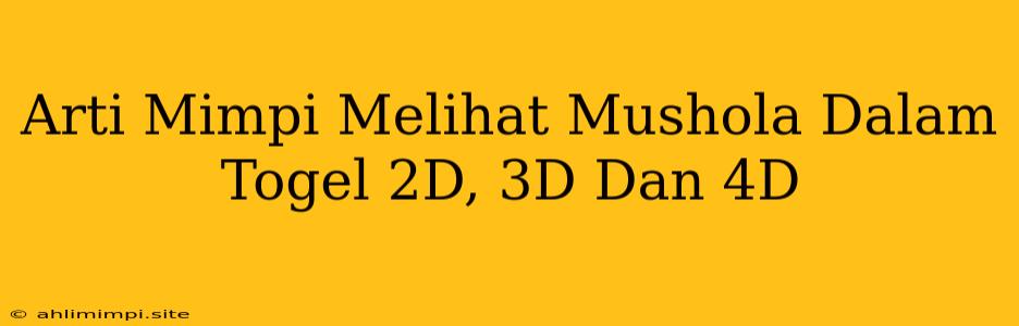 Arti Mimpi Melihat Mushola Dalam Togel 2D, 3D Dan 4D