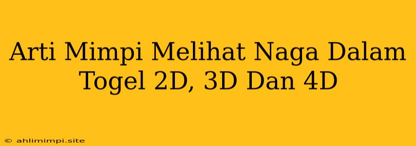 Arti Mimpi Melihat Naga Dalam Togel 2D, 3D Dan 4D