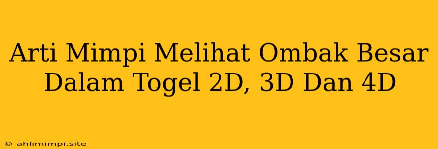 Arti Mimpi Melihat Ombak Besar Dalam Togel 2D, 3D Dan 4D