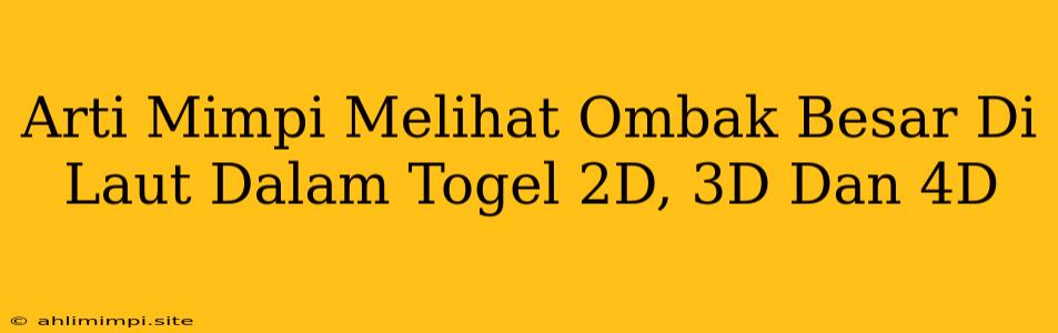 Arti Mimpi Melihat Ombak Besar Di Laut Dalam Togel 2D, 3D Dan 4D