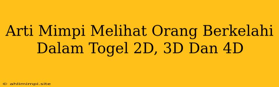 Arti Mimpi Melihat Orang Berkelahi Dalam Togel 2D, 3D Dan 4D