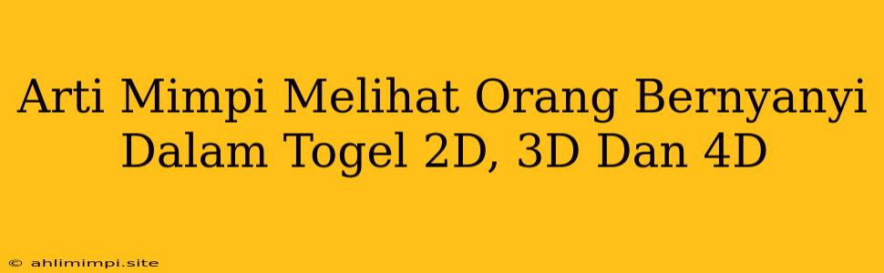 Arti Mimpi Melihat Orang Bernyanyi Dalam Togel 2D, 3D Dan 4D