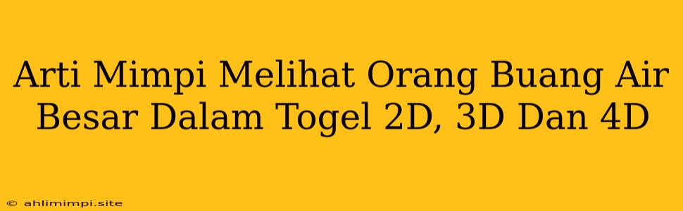 Arti Mimpi Melihat Orang Buang Air Besar Dalam Togel 2D, 3D Dan 4D