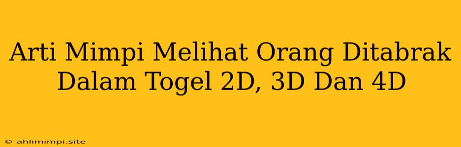 Arti Mimpi Melihat Orang Ditabrak Dalam Togel 2D, 3D Dan 4D