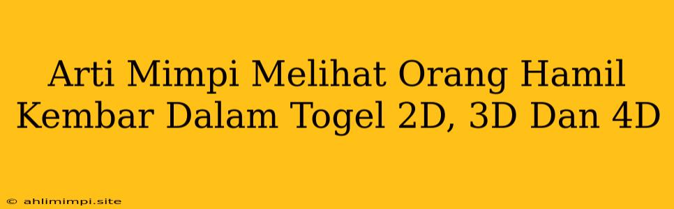 Arti Mimpi Melihat Orang Hamil Kembar Dalam Togel 2D, 3D Dan 4D