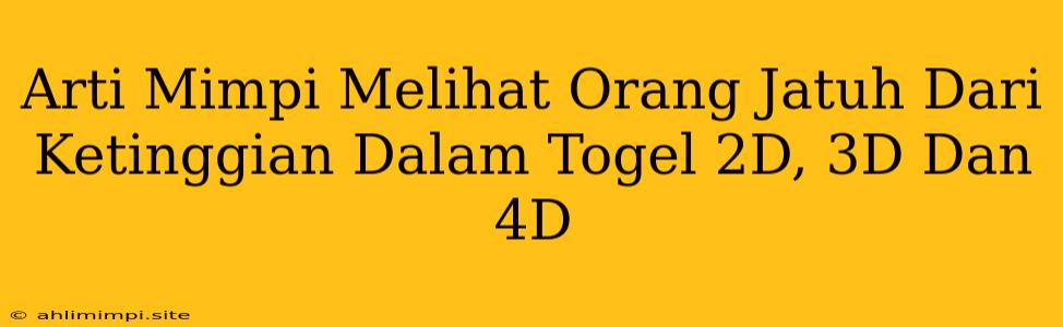 Arti Mimpi Melihat Orang Jatuh Dari Ketinggian Dalam Togel 2D, 3D Dan 4D