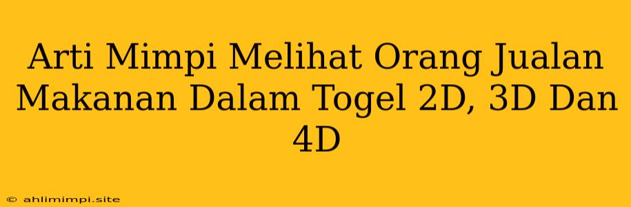 Arti Mimpi Melihat Orang Jualan Makanan Dalam Togel 2D, 3D Dan 4D