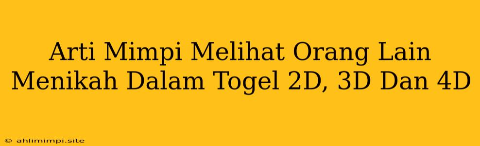 Arti Mimpi Melihat Orang Lain Menikah Dalam Togel 2D, 3D Dan 4D