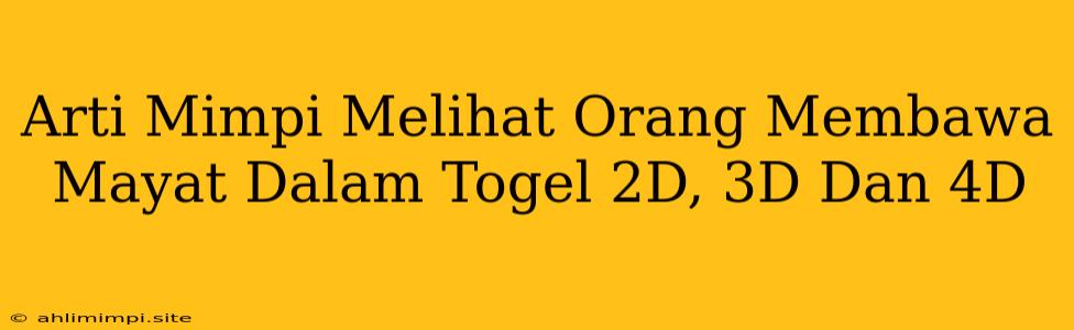 Arti Mimpi Melihat Orang Membawa Mayat Dalam Togel 2D, 3D Dan 4D