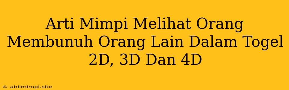 Arti Mimpi Melihat Orang Membunuh Orang Lain Dalam Togel 2D, 3D Dan 4D