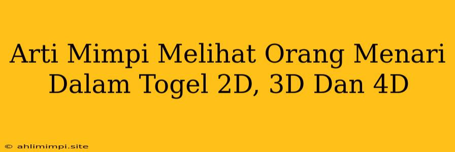 Arti Mimpi Melihat Orang Menari Dalam Togel 2D, 3D Dan 4D