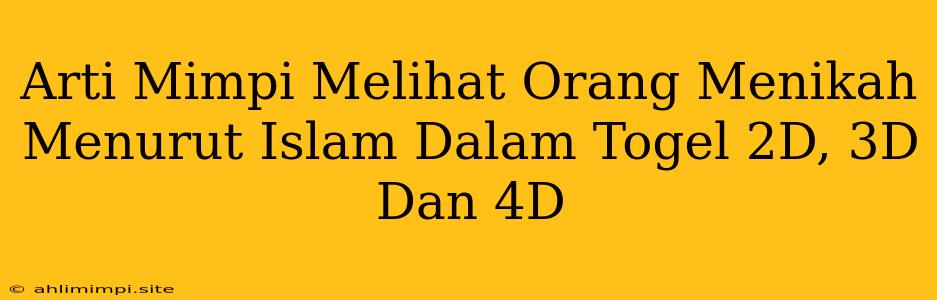 Arti Mimpi Melihat Orang Menikah Menurut Islam Dalam Togel 2D, 3D Dan 4D