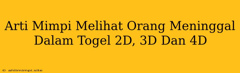 Arti Mimpi Melihat Orang Meninggal Dalam Togel 2D, 3D Dan 4D