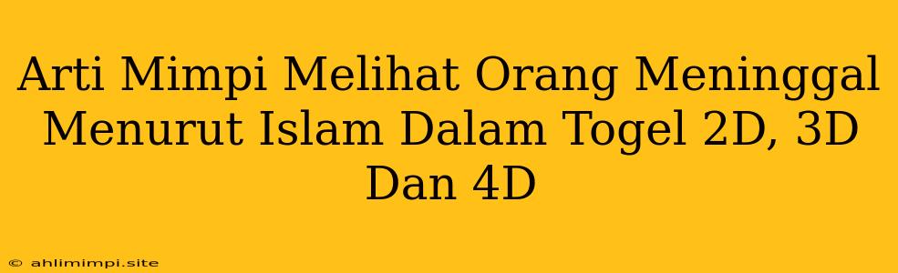 Arti Mimpi Melihat Orang Meninggal Menurut Islam Dalam Togel 2D, 3D Dan 4D