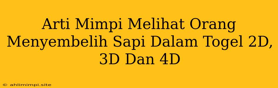 Arti Mimpi Melihat Orang Menyembelih Sapi Dalam Togel 2D, 3D Dan 4D