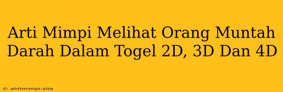 Arti Mimpi Melihat Orang Muntah Darah Dalam Togel 2D, 3D Dan 4D