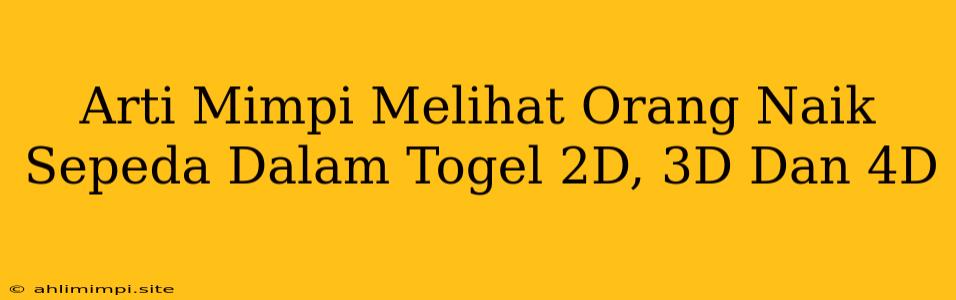 Arti Mimpi Melihat Orang Naik Sepeda Dalam Togel 2D, 3D Dan 4D