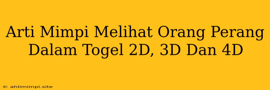 Arti Mimpi Melihat Orang Perang Dalam Togel 2D, 3D Dan 4D