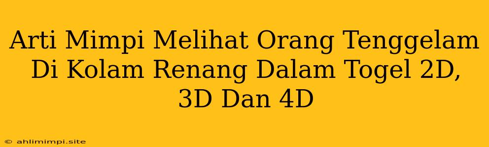 Arti Mimpi Melihat Orang Tenggelam Di Kolam Renang Dalam Togel 2D, 3D Dan 4D