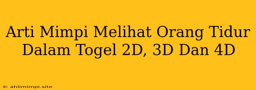 Arti Mimpi Melihat Orang Tidur Dalam Togel 2D, 3D Dan 4D