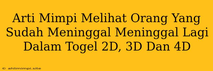 Arti Mimpi Melihat Orang Yang Sudah Meninggal Meninggal Lagi Dalam Togel 2D, 3D Dan 4D